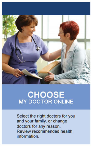 Choose My Doctor Online. Select the right doctors for you and your family, or change doctors for any reason. Review recommended health information.